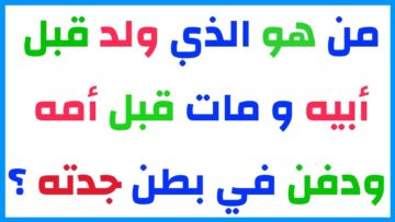 حل لغز من هو الذي ولد قبل ابيه ومات قبل امه ودفن في بطن جدته